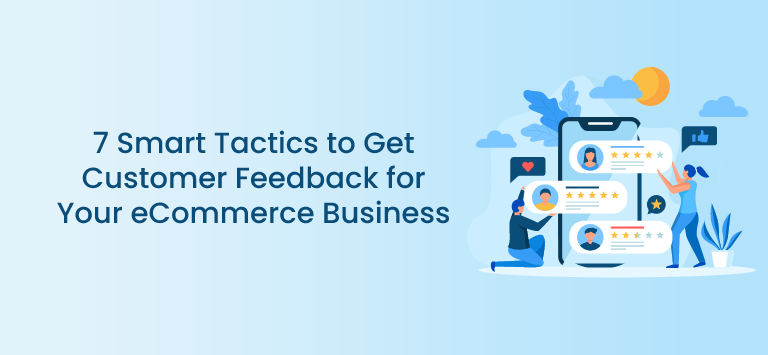 7 Smart Tactics to Get Customer Feedback for Your eCommerce Business