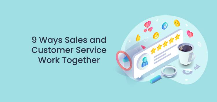 9 Ways Sales and Customer Service Work Together