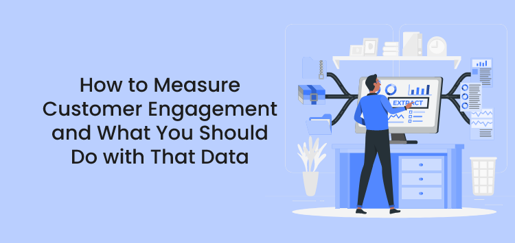 How to Measure Customer Engagement and What You Should Do with That Data