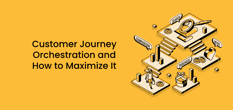 Customer Journey Orchestration and How to Maximize It
