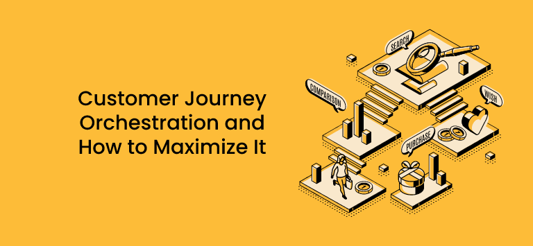 Customer Journey Orchestration and How to Maximize It