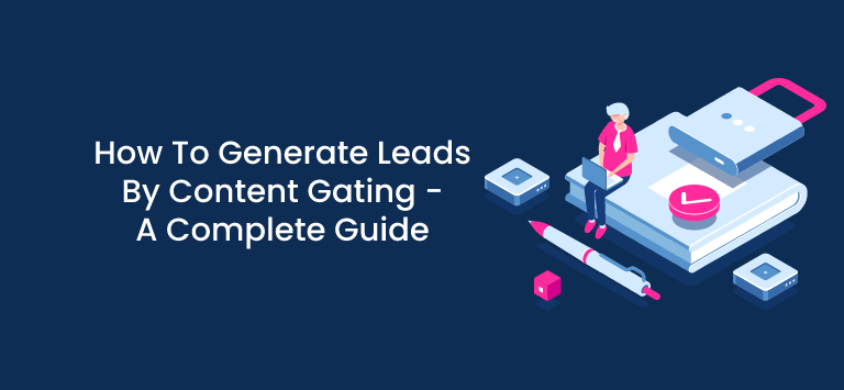 How To Generate Leads By Content Gating - A Complete Guide