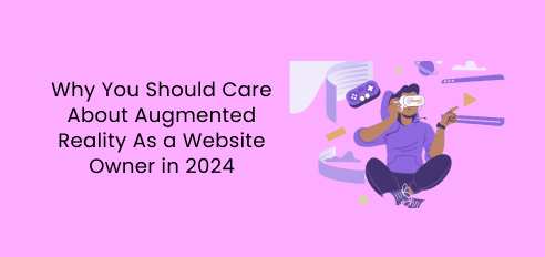 Why You Should Care About Augmented Reality As a Website Owner in 2024