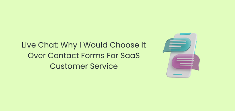 Live Chat: Why I Would Choose It Over Contact Forms For SaaS Customer Service