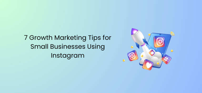7 Growth Marketing Tips for Small Businesses Using Instagram