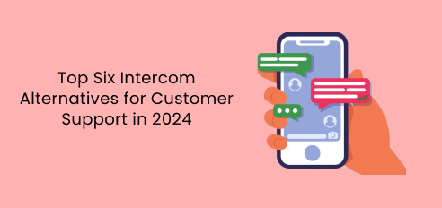 Top Six Intercom Alternatives for Customer Support in 2024