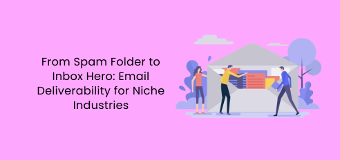 From Spam Folder to Inbox Hero: Email Deliverability for Niche Industries