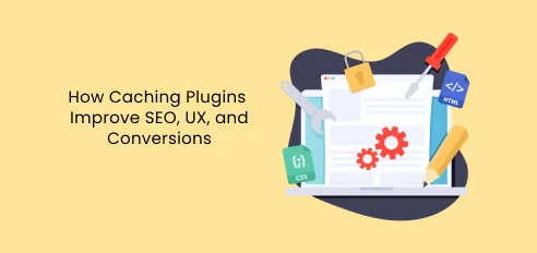 Caching Plugins and how they improve SEO, UI, and Conversions